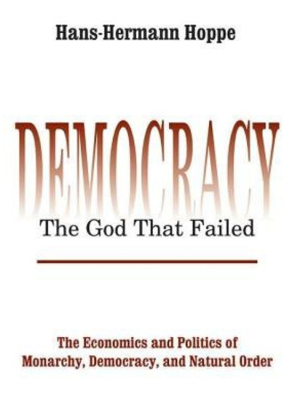 Democracy – The God That Failed, The Economics and Politics of Monarchy, Democracy and Natural Order Taylor & Francis Inc