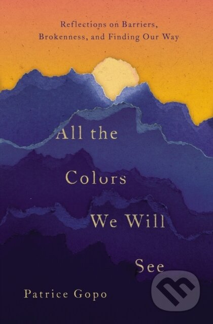 All the Colors We Will See (Reflections on Barriers, Brokenness, and Finding Our Way) - kniha z kategorie Humanitní a společenské vědy
