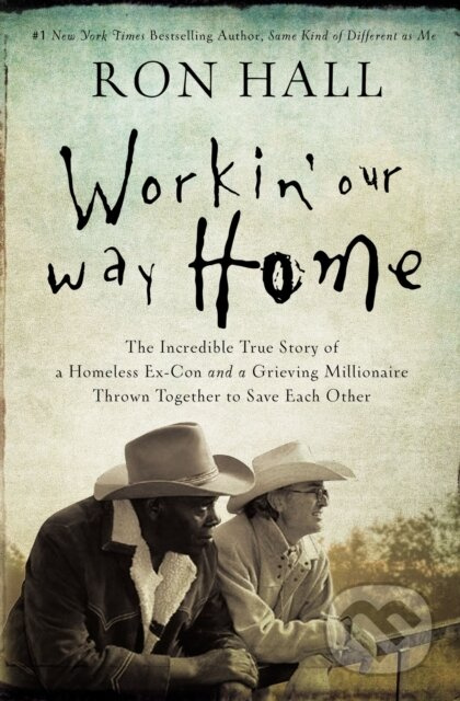 Workin' Our Way Home (The Incredible True Story of a Homeless Ex-Con and a Grieving Millionaire Thrown Together to Save Each Other) - kniha z…