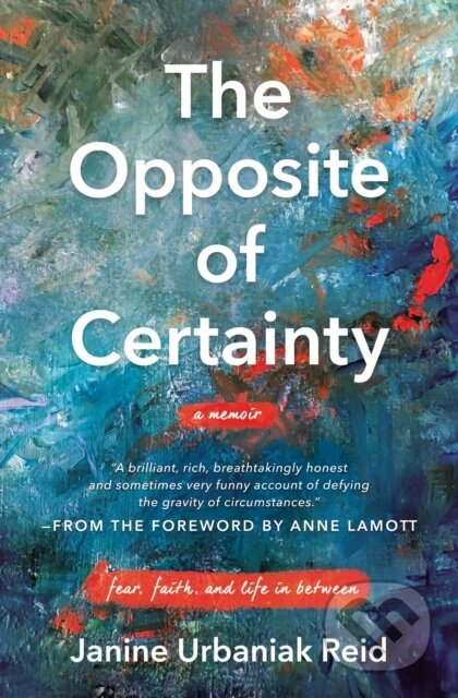 The Opposite of Certainty (Fear, Faith, and Life in Between) - kniha z kategorie Humanitní a společenské vědy