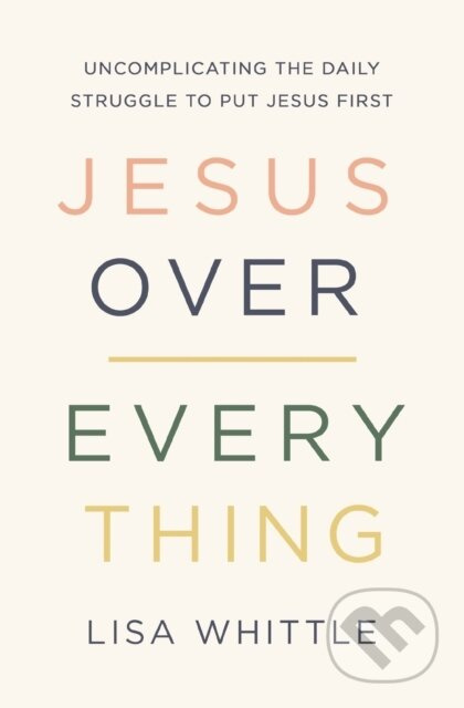 Jesus Over Everything (Uncomplicating the Daily Struggle to Put Jesus First) - kniha z kategorie Humanitní a společenské vědy