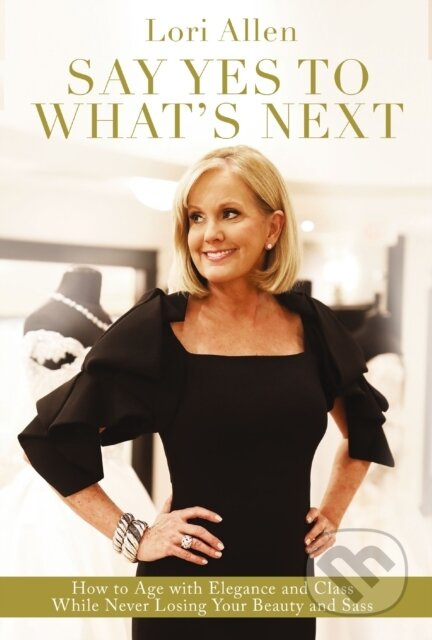 Say Yes to What’s Next (How to Age with Elegance and Class While Never Losing Your Beauty and Sass!) - kniha z kategorie Psychologie