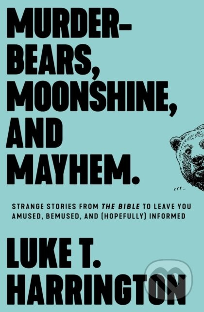 Murder-Bears, Moonshine, and Mayhem (Strange Stories from the Bible to Leave You Amused, Bemused, and (Hopefully) Informed) - kniha z kategorie…