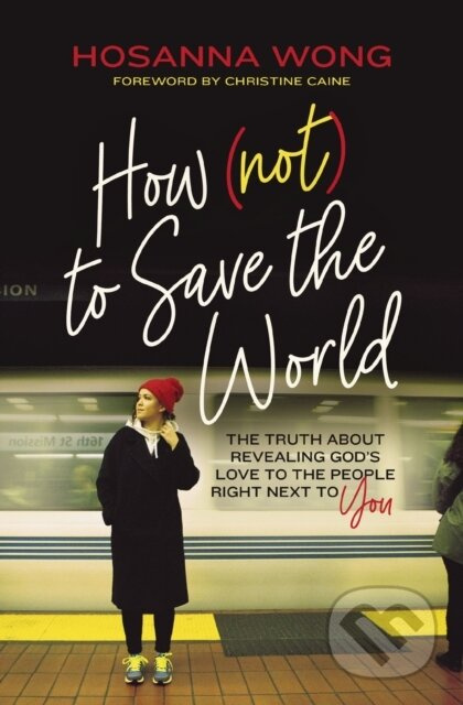 How (Not) to Save the World (The Truth About Revealing God’s Love to the People Right Next to You) - kniha z kategorie Filozofie