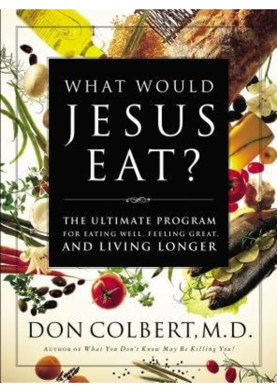What Would Jesus Eat?, The Ultimate Program for Eating Well, Feeling Great, and Living Longer Thomas Nelson Publishers