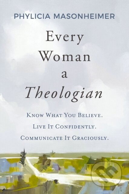 Every Woman a Theologian (Know What You Believe. Live It Confidently. Communicate It Graciously.) - kniha z kategorie Humanitní a společenské vědy