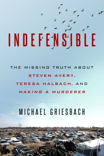 Indefensible (The Missing Truth about Steven Avery, Teresa Halbach, and Making a Murderer) - kniha z kategorie Společenská beletrie