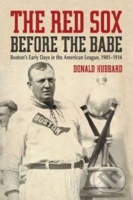 The Red Sox Before the Babe (Boston's Early Days in the American League, 1901-1914) - kniha z kategorie Kolektivní sporty