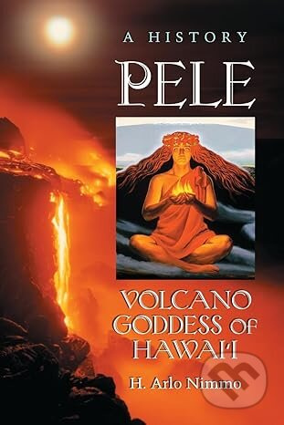 Pele Volcano Goddess Of Hawaii (A History) - H. Arlo Nimmo - kniha z kategorie Historie