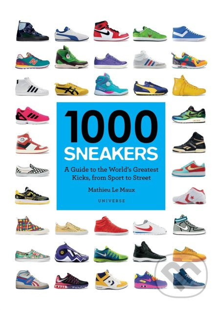 1000 Sneakers (A Guide to the World's Greatest Kicks, from Sport to Street) - kniha z kategorie Móda