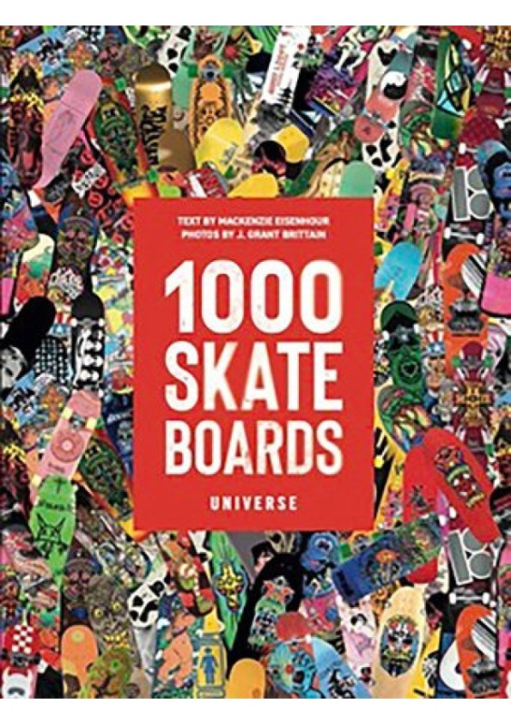 1000 Skateboards, A Guide to the World’s Greatest Boards from Sport to Street Universe Publishing