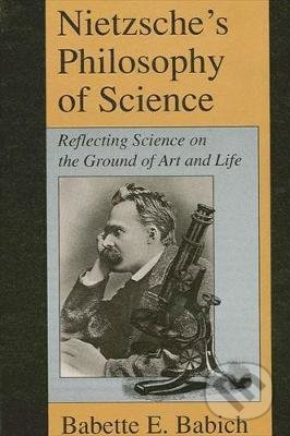 Nietzsche's Philosophy of Science (Reflecting Science on the Ground of Art and Life) - kniha z kategorie Filozofie