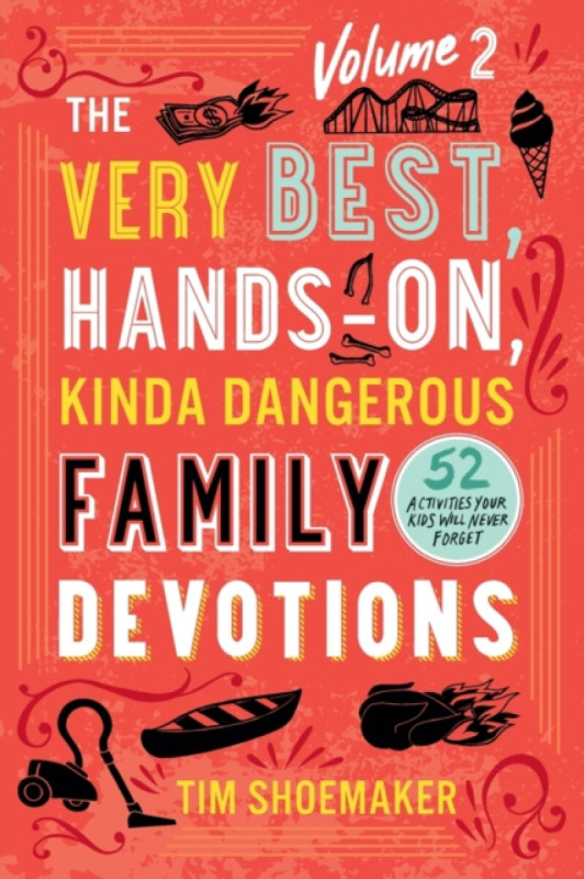 The Very Best, Hands-On, Kinda Dangerous Family - 52 Activities Your Kids Will Never Forget - Tim Shoemaker