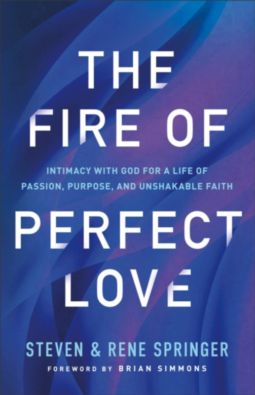The Fire of Perfect Love - Brian Simmons, Steven Springer, Rene Springer