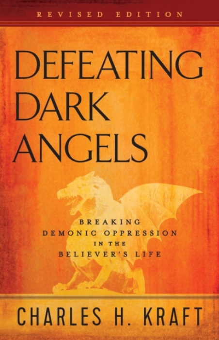 Defeating Dark Angels – Breaking Demonic Oppression in the Believer`s Life Baker Publishing Group