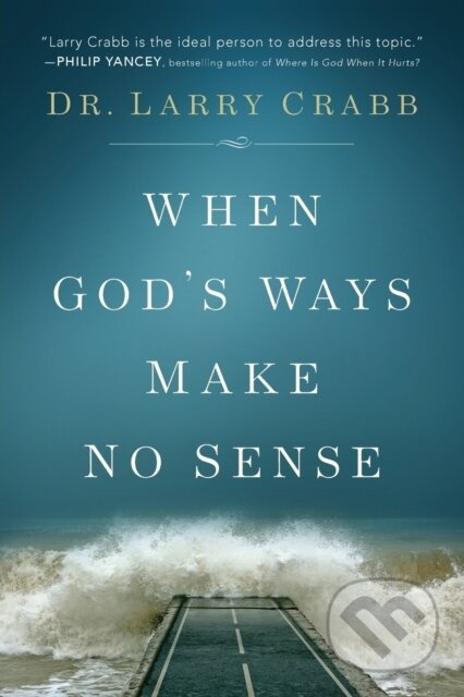 When God's Ways Make No Sense - Dr. Larry Crabb - kniha z kategorie Filozofie