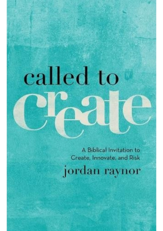 Called to Create – A Biblical Invitation to Create, Innovate, and Risk Baker Publishing Group