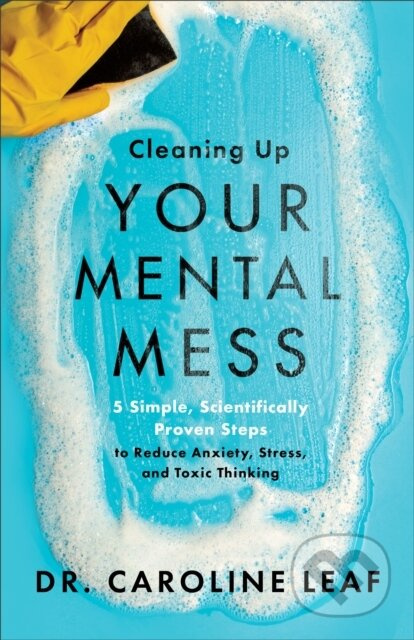 Cleaning Up Your Mental Mess – 5 Simple, Scientifically Proven Steps to Reduce Anxiety, Stress, and Toxic Thinking - kniha z kategorie Filozofie