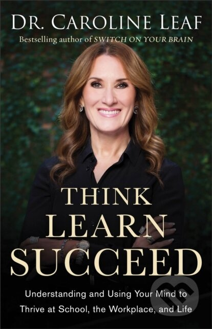 Think, Learn, Succeed – Understanding and Using Your Mind to Thrive at School, the Workplace, and Life - kniha z kategorie Humanitní a společenské…