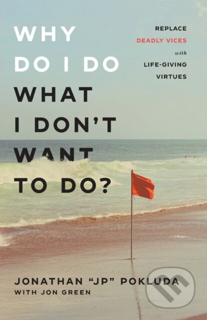 Why Do I Do What I Don`t Want to Do? – Replace Deadly Vices with Life–Giving Virtues - kniha z kategorie Zdraví a životní styl