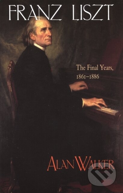 Franz Liszt (The Final Years, 1861–1886) - Alan (Profes Walker - kniha z kategorie Hudba