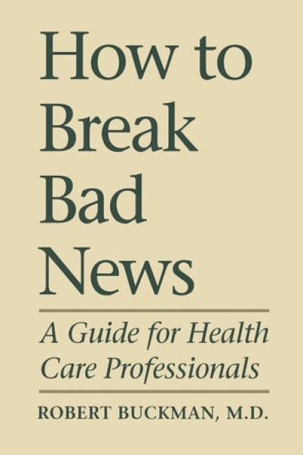 How to Break Bad News, A Guide for Health Care Professionals University of Toronto Press
