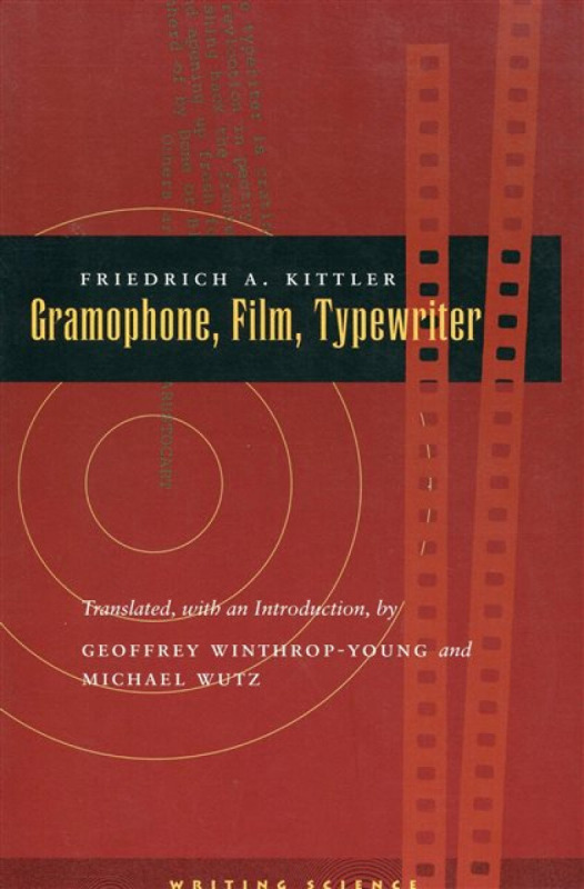 Gramophone, Film, Typewriter - Friedrich A. Kittler