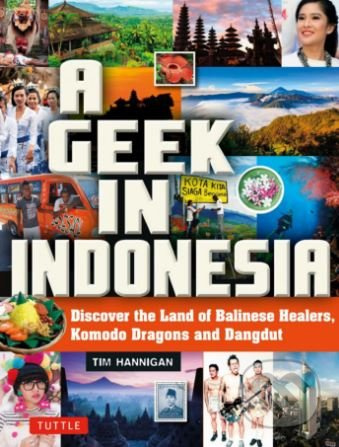 A Geek in Indonesia (Discover the Land of Komodo Dragons, Balinese Healers and Dangdut Music) - kniha z kategorie Průvodci Asií