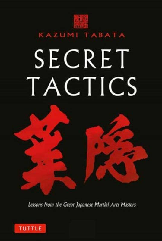 Secret Tactics (Lessons from the Great Japanese Martial Arts Masters) - Kazumi Tabata