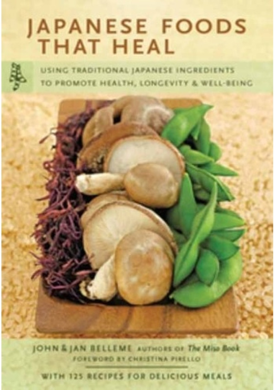 Japanese Foods That Heal, Using Traditional Japanese Ingredients to Promote Health, Longevity, a Well-Being (with 125 recipes) Tuttle Publishing