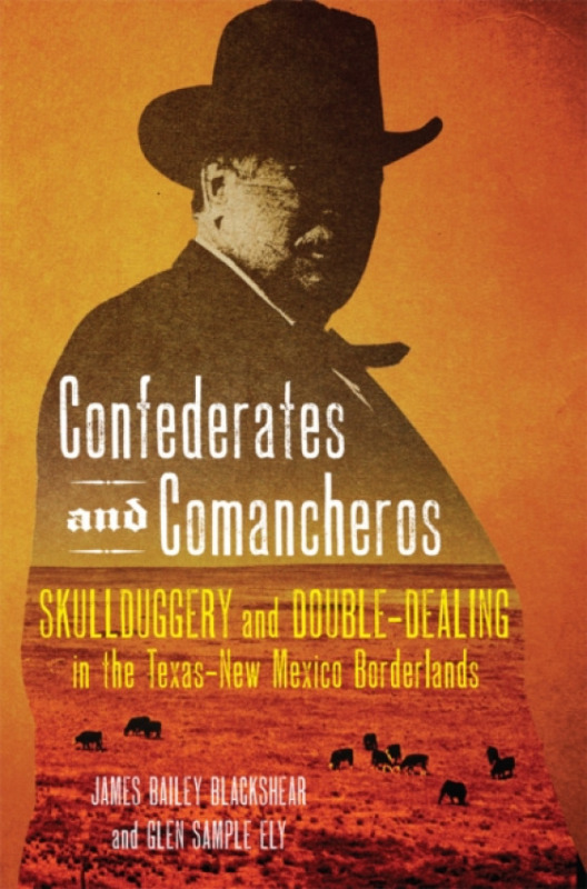 University of Oklahoma Press Confederates and Comancheros - Blackshear, James Bailey a Ely, Glen Sample