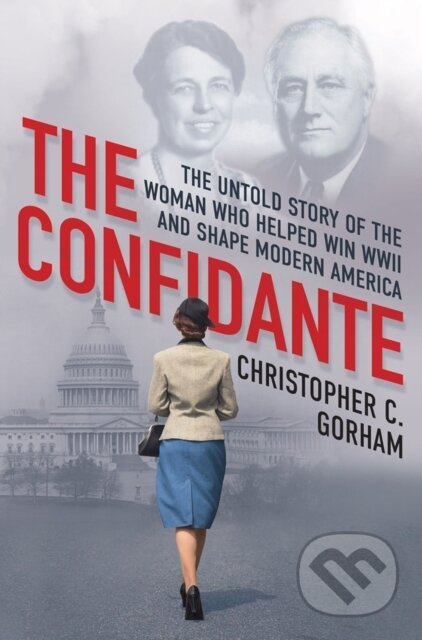 The Confidante (The Untold Story of the Woman Who Helped Win WWII and Shape Modern America) - kniha z kategorie Historie