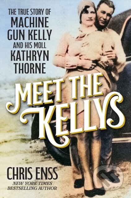 Meet the Kellys (The True Story of Machine Gun Kelly and His Moll Kathryn Thorne) - kniha z kategorie Historie