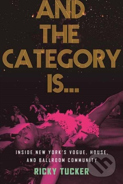 And the Category Is. (Inside New York's Vogue, House, and Ballroom Community) - kniha z kategorie Humanitní a společenské vědy