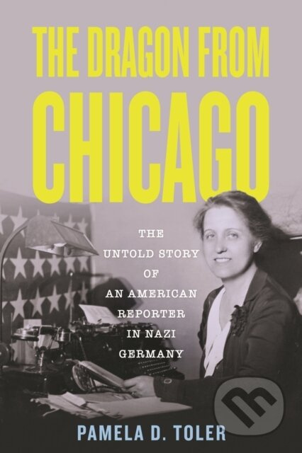 The Dragon from Chicago (The Untold Story of an American Reporter in Nazi Germany) - kniha z kategorie Historie
