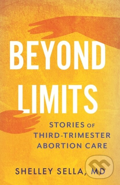 Beyond Limits (Stories of Third-Trimester Abortion Care) - kniha z kategorie Humanitné a spoločenské vedy