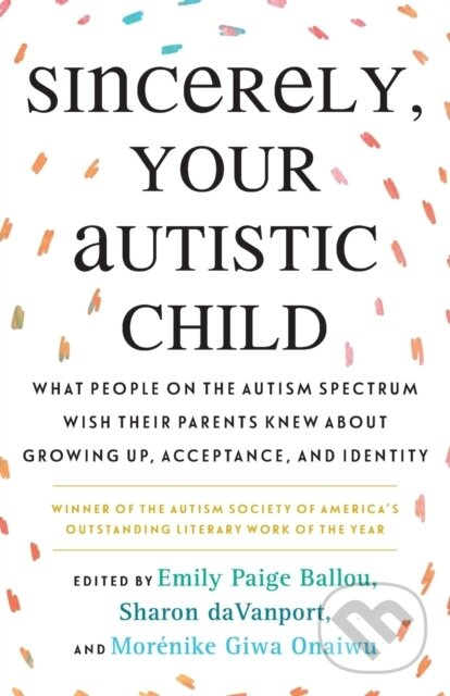 Sincerely, Your Autistic Child (What People on the Autism Spectrum Wish Their Parents Knew About Growing Up, Acceptance, and Identity) - kniha z…