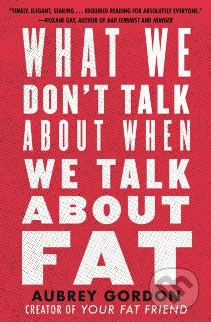 What We Don’t Talk About When We Talk About Fat - Aubrey Gordon - kniha z kategorie Humanitní a společenské vědy
