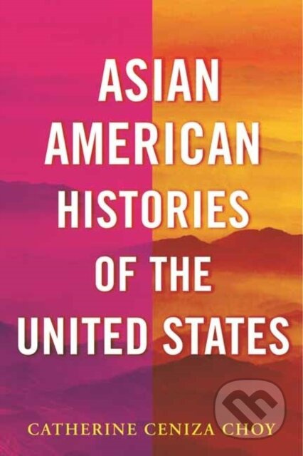 Asian American Histories of the United States - Catherine Ceniza Choy - kniha z kategorie Humanitní a společenské vědy