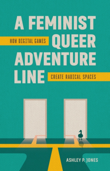 Feminist, Queer Adventure Line, How Digital Games Create Radical Spaces Louisiana State University Press
