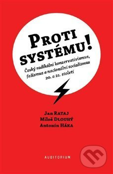 Proti systému! (Český radikální konzervativismus, fašismus a nacionální socialismus 20. a 21. století) - kniha z kategorie Historie