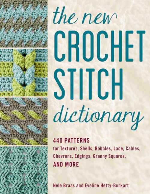 The New Crochet Stitch Dictionary (440 Patterns for Textures, Shells, Bobbles, Lace, Cables, Chevrons, Edgings, Granny Squares, and More)