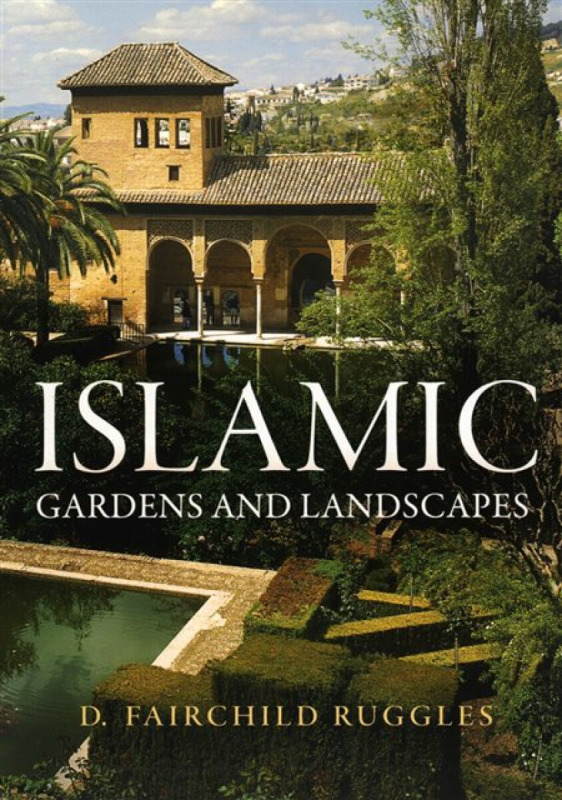 Islamic Gardens and Landscapes - D. Fairchild Ruggles