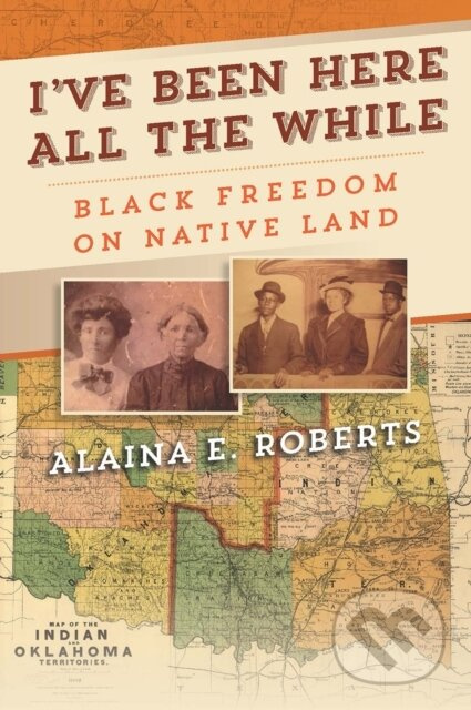 I've Been Here All the While (Black Freedom on Native Land) - kniha z kategorie Humanitní a společenské vědy
