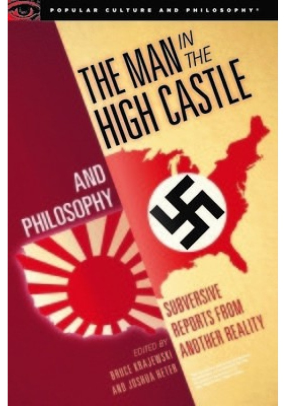 Man in the High Castle and Philosophy, Subversive Reports from Another Reality Open Court Publishing Co ,U.S.