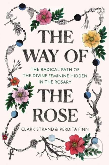 The Way of the Rose (The Radical Path of the Divine Feminine Hidden in the Rosary) - kniha z kategorie Filozofie
