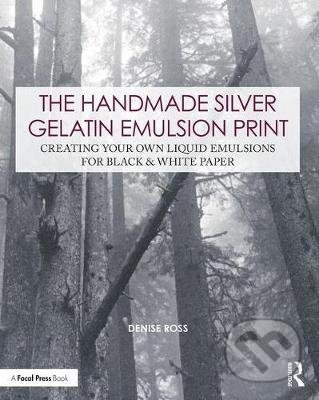 The Handmade Silver Gelatin Emulsion Print (Creating Your Own Liquid Emulsions for Black & White Paper) - kniha z kategorie Umění, design a…