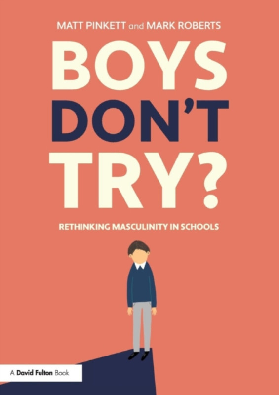 Boys Don't Try? Rethinking Masculinity in Schools - Mark Roberts, Matt Pinkett