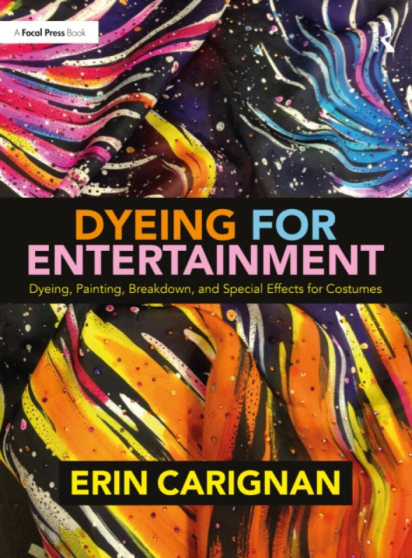 Dyeing for Entertainment: Dyeing, Painting, Breakdown, and Special Effects for Costumes Taylor & Francis