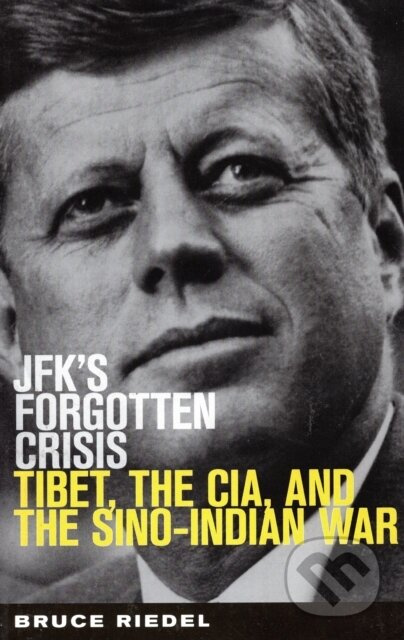 JFK's Forgotten Crisis (Tibet, the CIA, and the Sino-Indian War) - kniha z kategorie Historie